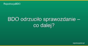 bdo odrzucilo sprawozdanie co dalej featured