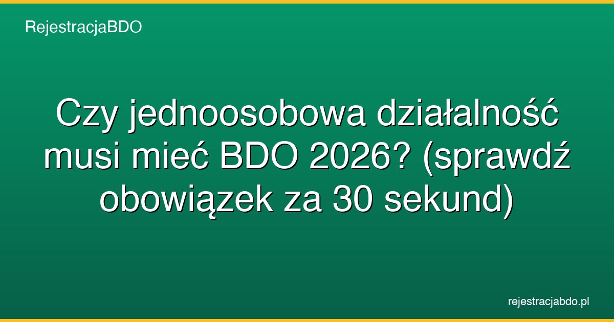 czy jednoosobowa dzialalnosc jdg musi miec bdo 2026 featured