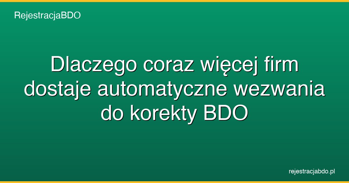 dlaczego coraz wiecej firm dostaje automatyczne wezwania do korekty bdo featured