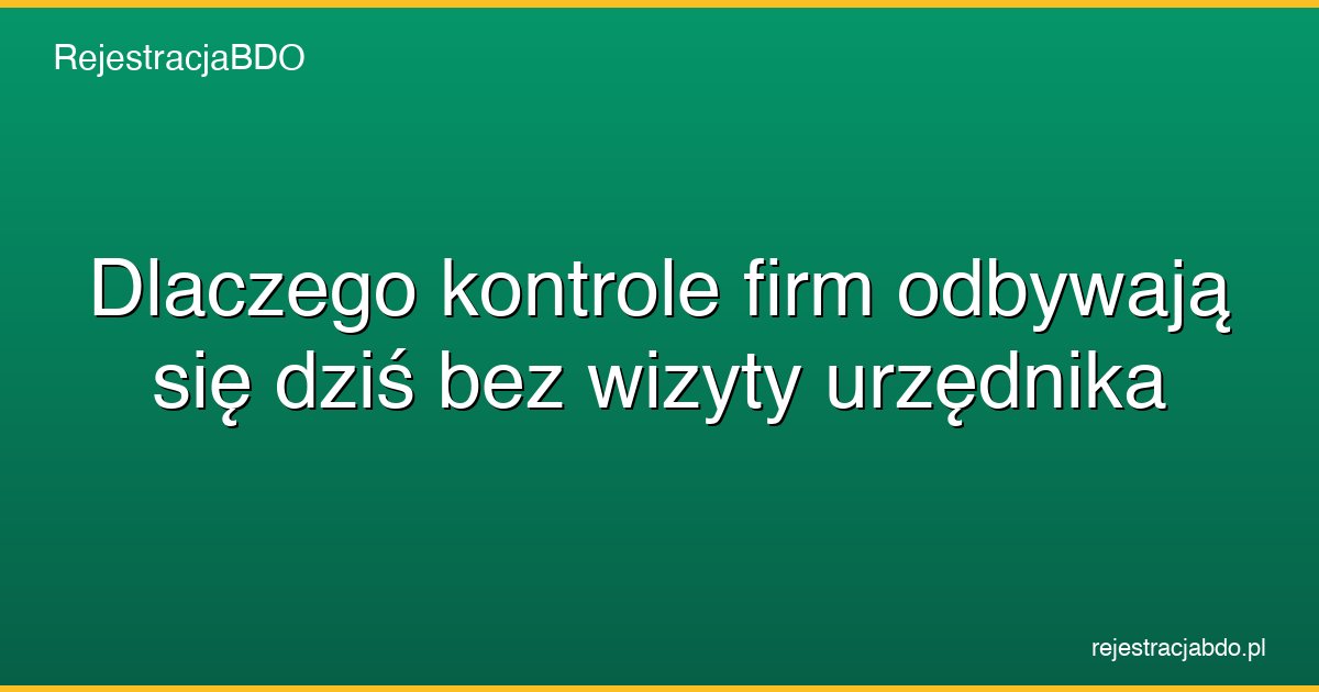 dlaczego kontrole firm odbywaja sie dzis bez wizyty urzednika featured