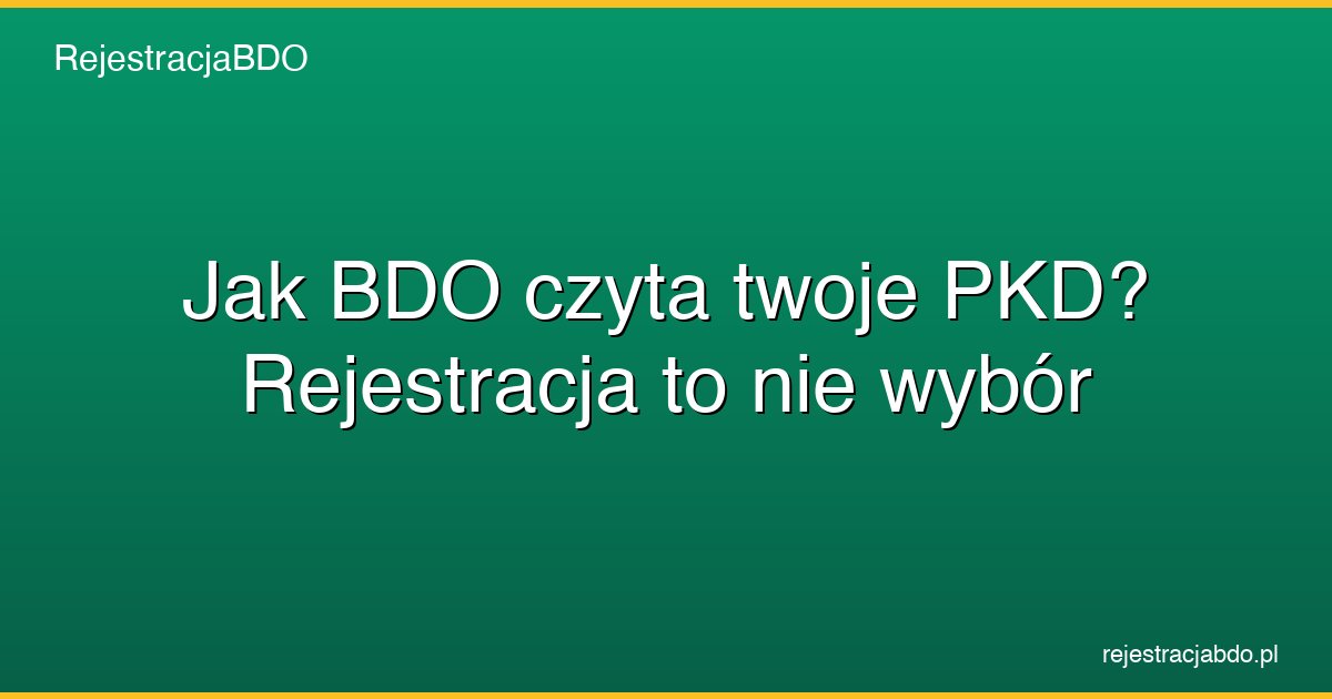 jak bdo czyta twoje pkd rejestracja to nie wybor featured