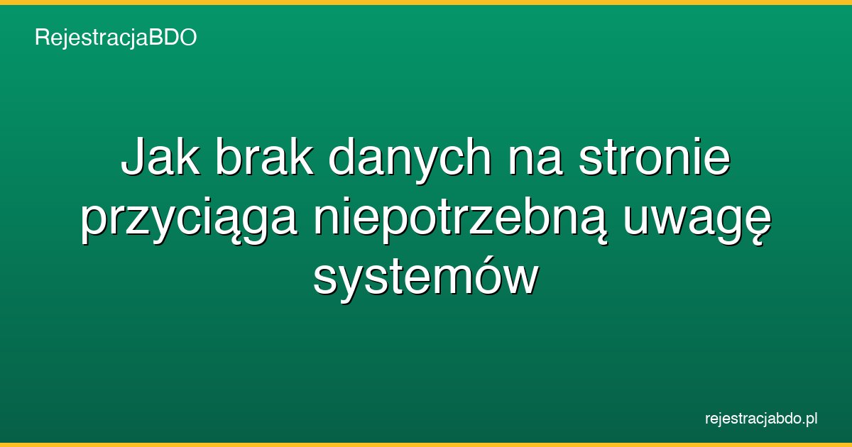 jak brak danych na stronie przyciaga niepotrzebna uwage systemow featured