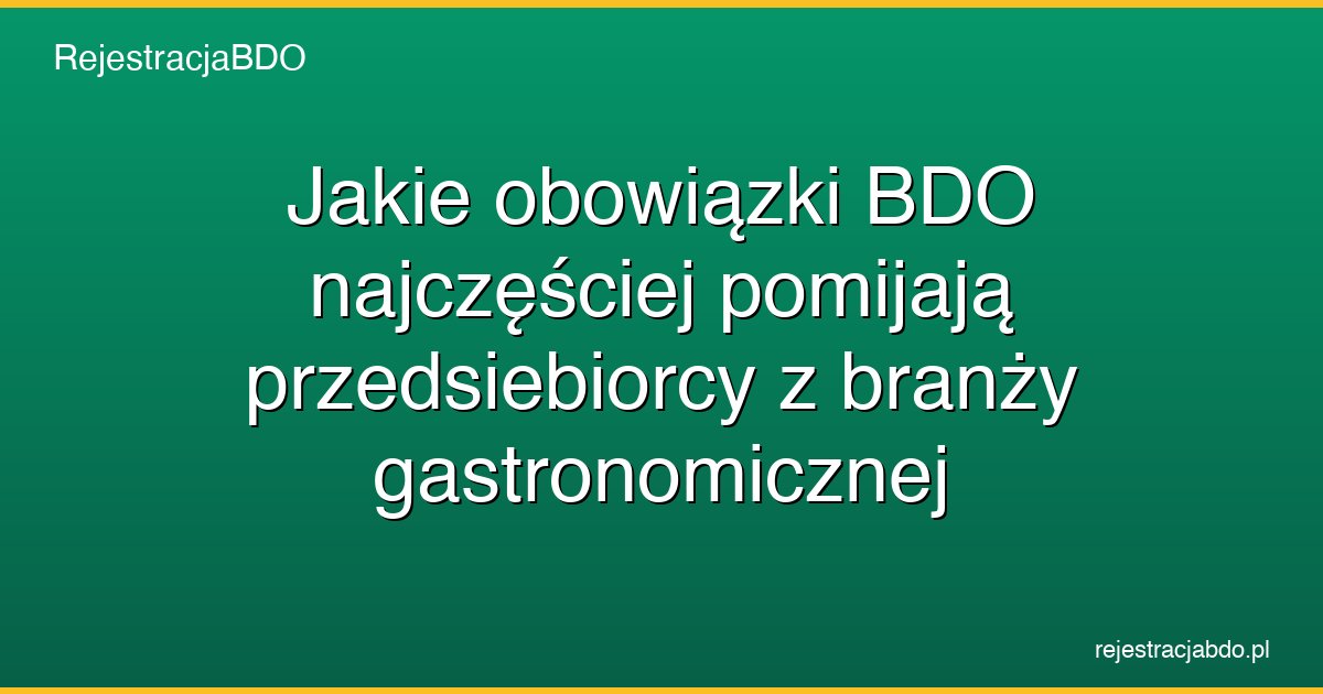 jakie obowiazki bdo najczesciej pomijaja przedsiebiorcy z branzy gastronomicznej featured