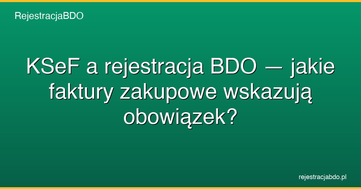 ksef faktury zakupowe obowiazek rejestracji bdo featured