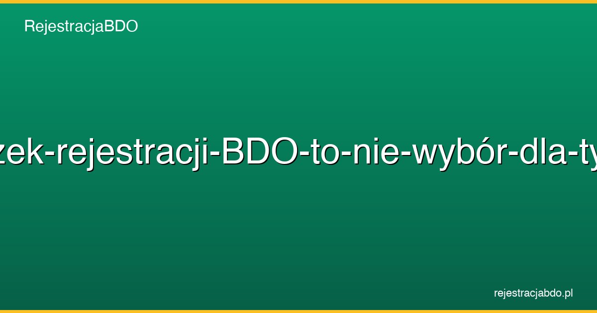 obowiazek rejestracji bdo to nie wybor dla tych pkd featured