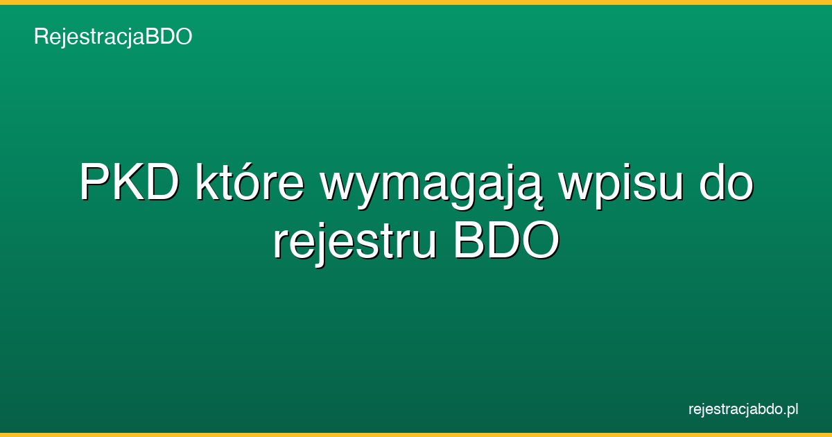 pkd ktore wymagaja wpisu do rejestru bdo featured