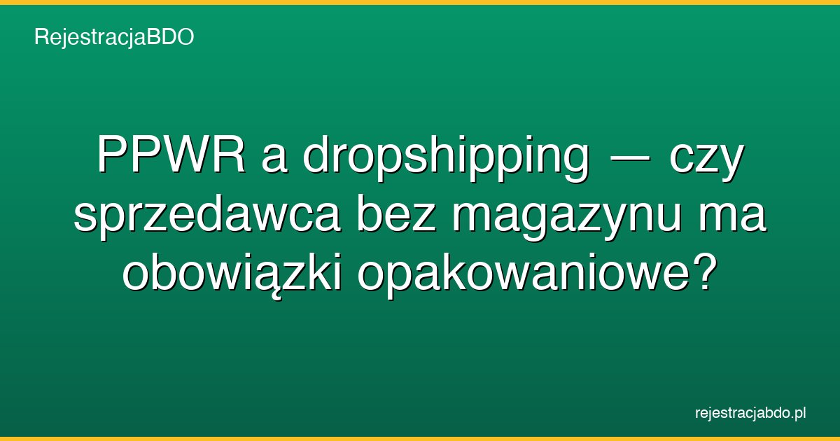 ppwr dropshipping obowiazki opakowaniowe featured