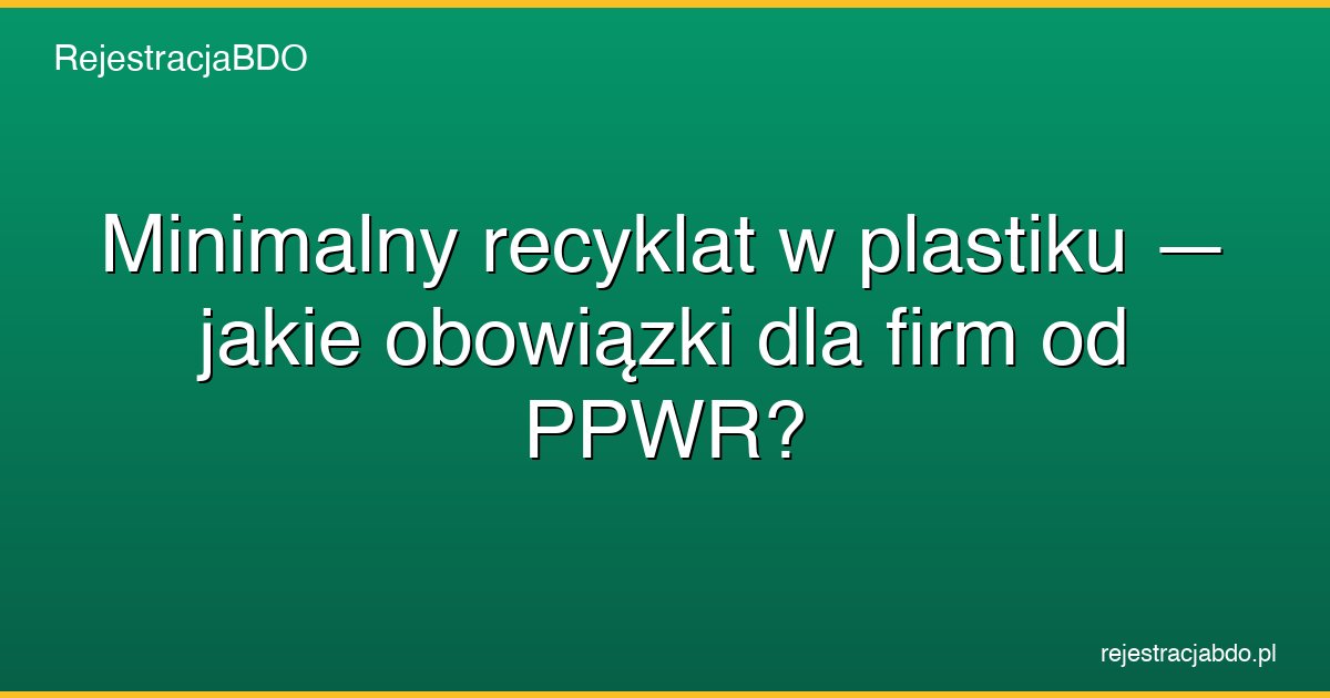 ppwr minimalny recyklat plastik obowiazki featured