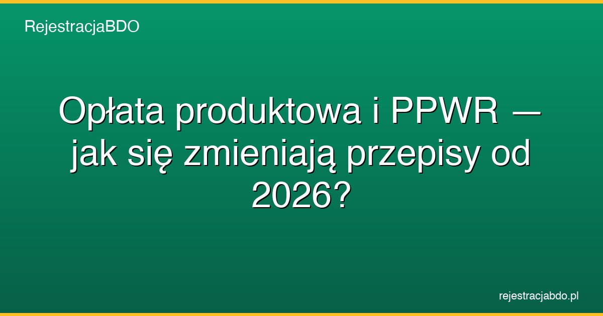 ppwr oplata produktowa zmiany 2026 featured