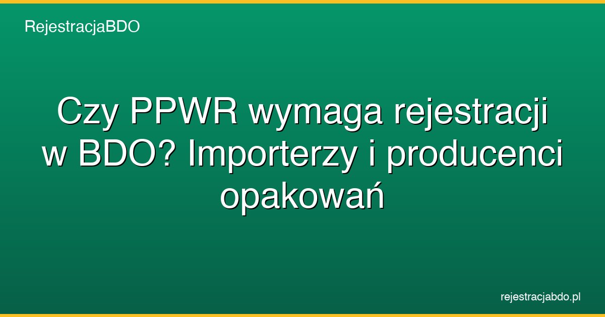 ppwr rejestracja bdo importerzy producenci featured