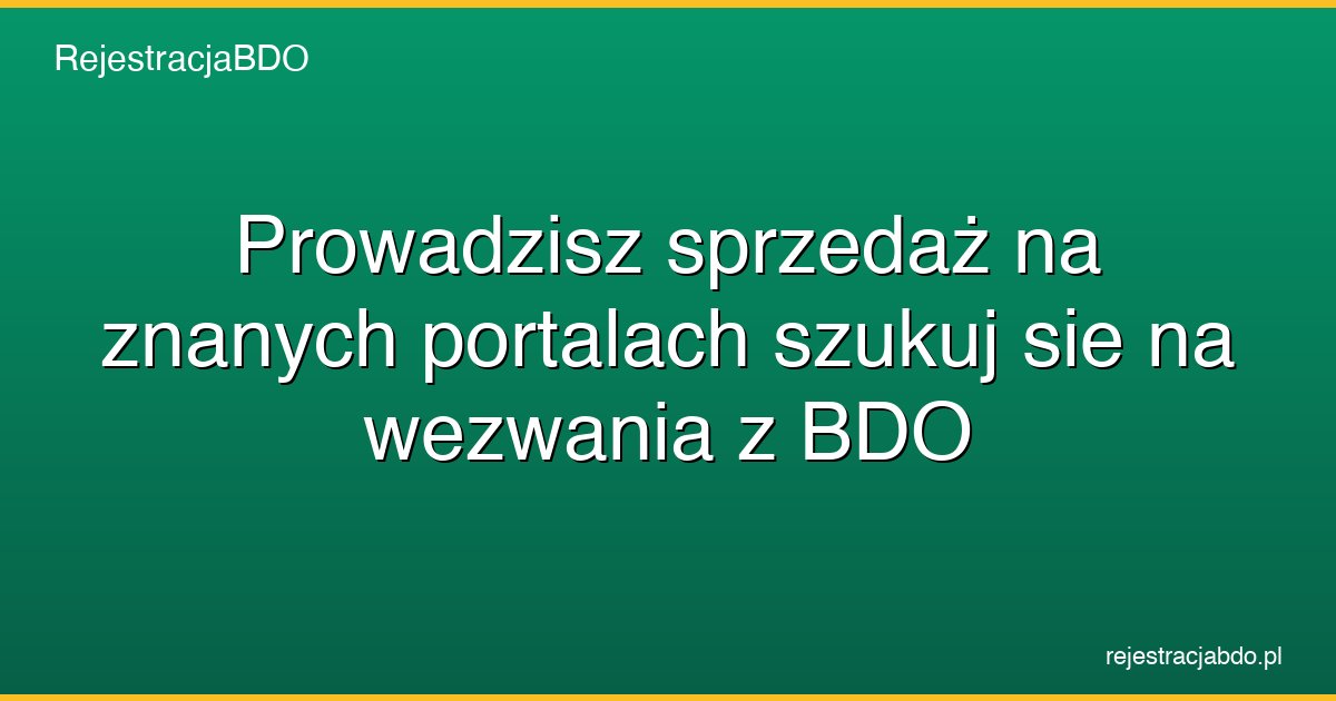 prowadzisz sprzedaz na znanych portalach szukuj sie na wezwania z bdo featured