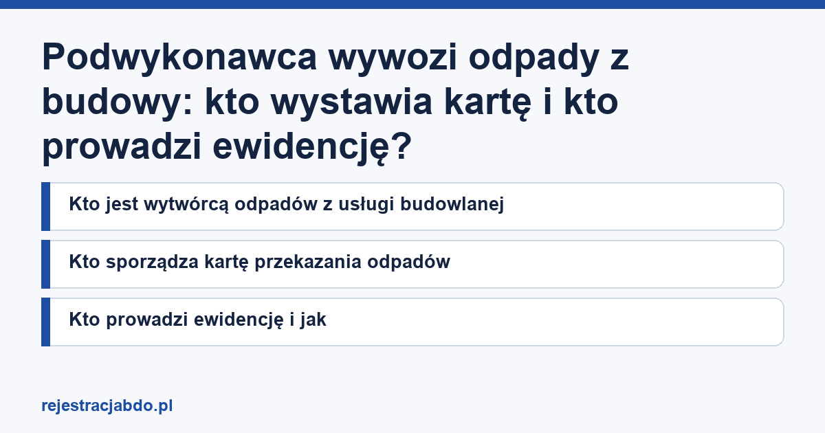 Karta artykułu: Podwykonawca wywozi odpady z budowy: kto wystawia kartę i kto prowadzi ewidencję?
